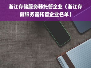 浙江存储服务器托管企业（浙江存储服务器托管企业名单）