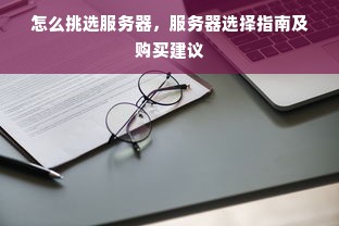 怎么挑选服务器，服务器选择指南及购买建议