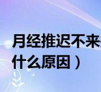 正常月经推迟不来什么原因 正常女性月经推迟是什么原因